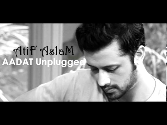 Atif aslam (AADAT UNPLUGGED)