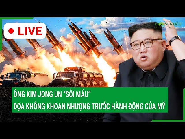 Trực tiếp: Ông Kim Jong Un “sôi máu”, dọa không khoan nhượng trước hành động của Mỹ