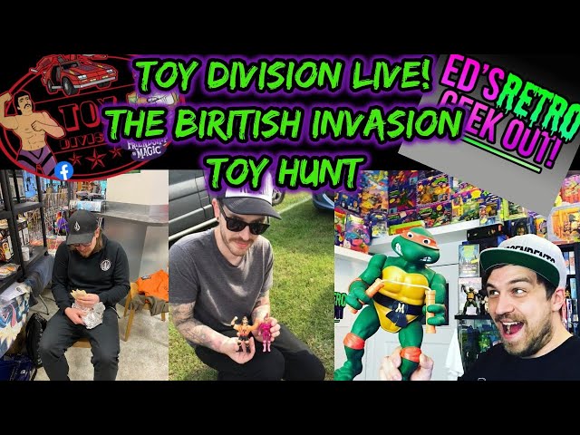 TOY DIVISION LIVE! The British toy hunting Invasion with Eds Retro Geek Out