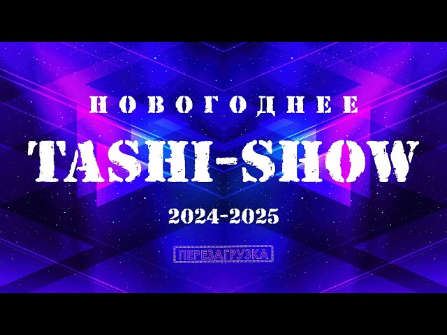 TASHI-SHOW 2024-2025, OFFICIAL VIDEO/ НОВОГОДНЕЕ ТАШИ-ШОУ 2024-2025/ ԱՄԱՆՈՐՅԱ ՏԱՇԻ-ՇՈՈՒ 2024-2025