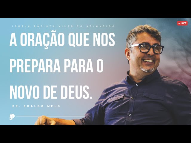 Culto de Consagração | A oração que nos prepara para o novo de Deus | Pr. Eraldo Melo - 19/02/25