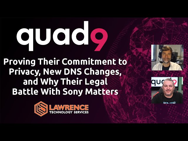 Quad9:Proving Their Commitment to Privacy, New DNS Changes, and Why Their Legal Battle Sony Music