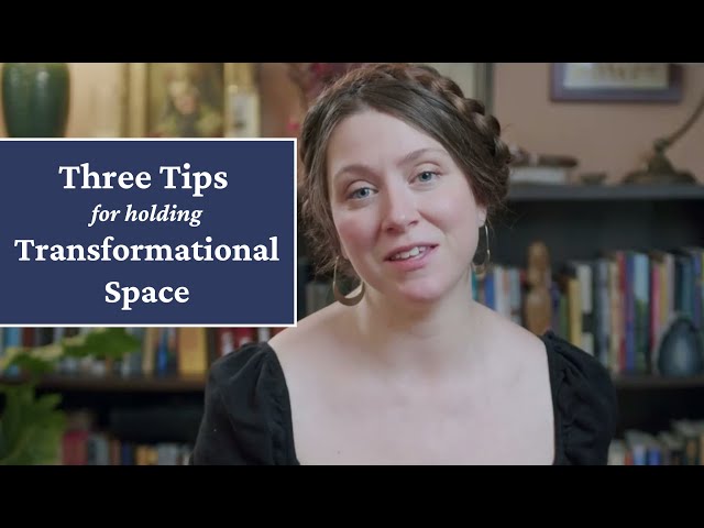 Three Tips for Holding Transformational Space