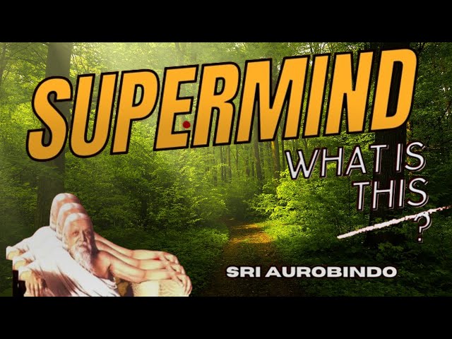 Sri Aurobindo's Supramental: Exploring Higher Consciousness and Spiritual Evolution