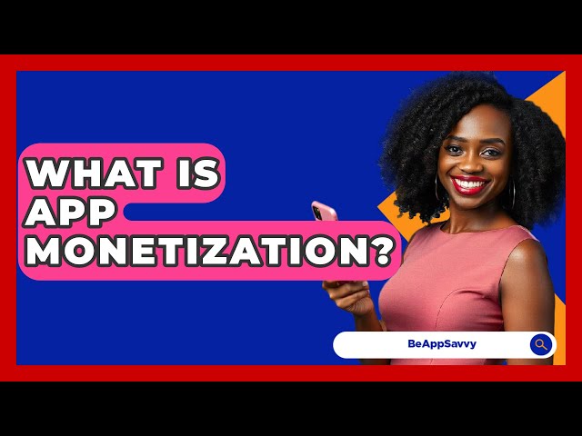 What Is App Monetization? - Be App Savvy