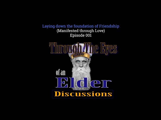 Episode 001 "Laying down the Foundation of Friendship" Through the Eyes of an Elder Discussions