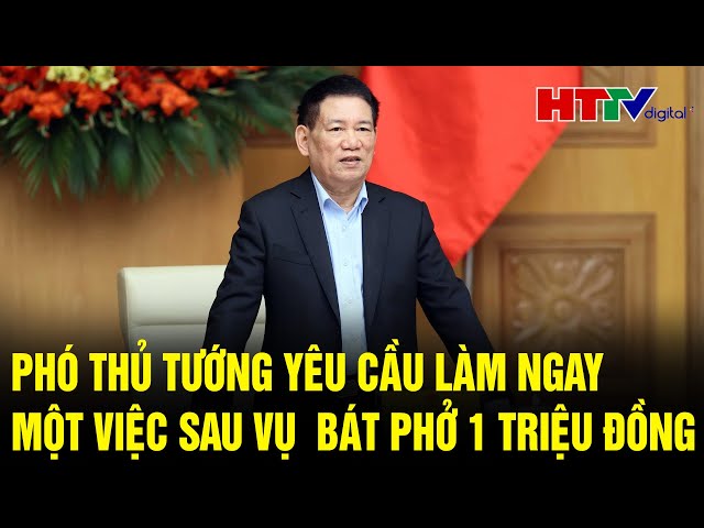 Phó thủ tướng yêu cầu làm ngay một việc sau vụ bát phở 1 triệu đồng