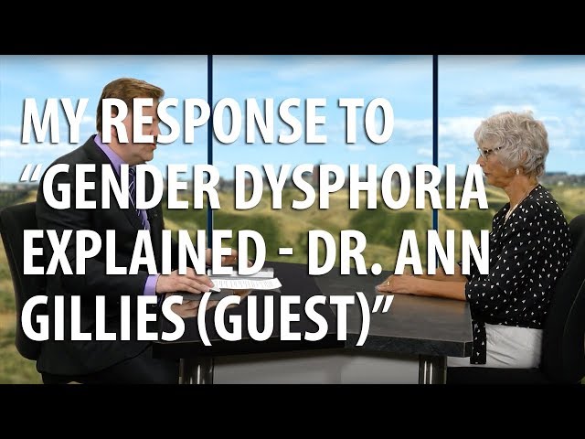 My response to “Gender Dysphoria Explained - Dr. Ann Gillies (Guest)”