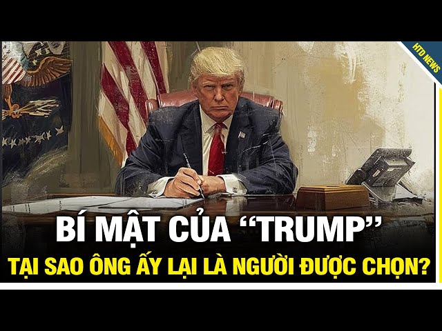 BÍ MẬT CỦA “TRUMP”, TẠI SAO ÔNG ẤY LẠI LÀ NGƯỜI ĐƯỢC CHỌN?