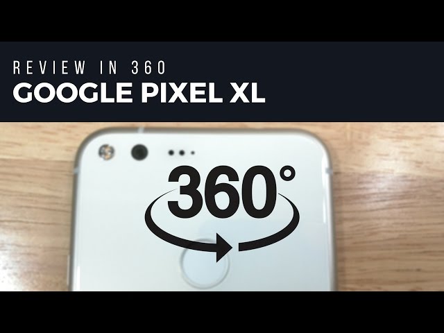 Google Pixel XL Review In 360! What's The Experience Like?