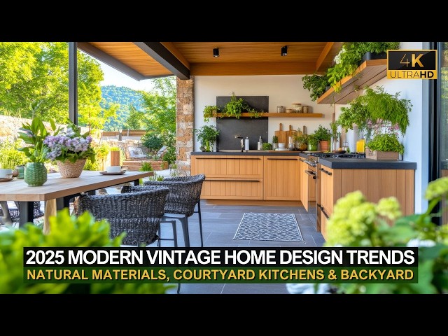 2025 Modern Vintage Home Trends: Natural Materials, Courtyard Kitchens & Backyard Elegance