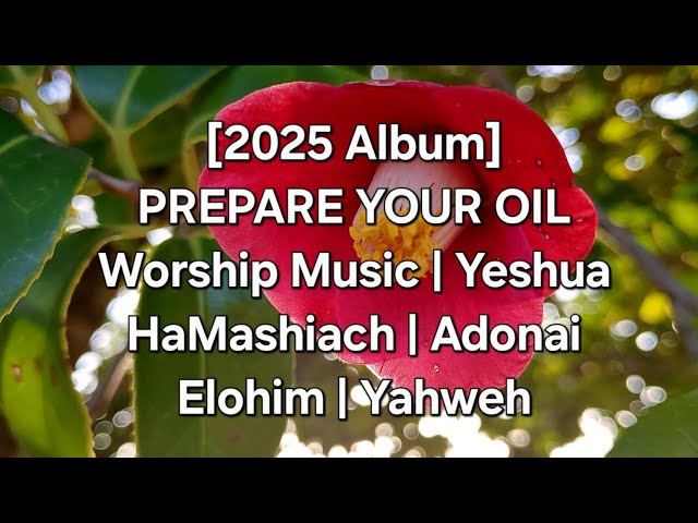 [2025 Album] PREPARE YOUR OIL | Worship Music | Yeshua HaMashiach | Adonai | Elohim | Yahweh