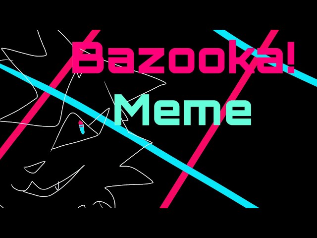 Bazooka! Meme(bad Nymoon) Happy new year!!!!