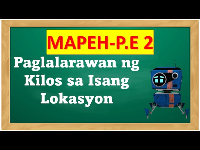 Mapeh-P.E 2-Second Quarter Week 1-2-PAGLALARAWANNG KILOS SA ISANG LOKASYON