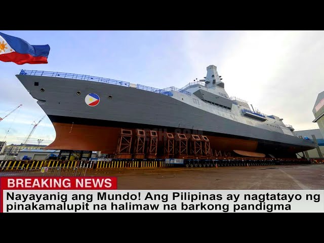 Nayayanig ang Mundo! Ang Pilipinas ay nagtatayo ng pinakamalupit na halimaw na barkong pandigma