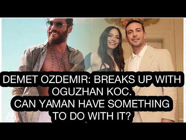 Demet Ozdemir: breaks up with Oguzhan Koc. Can Yaman have something to do with it?