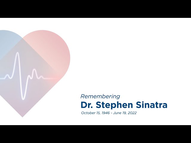 Honoring the Life and Legacy of Dr. Stephen Sinatra