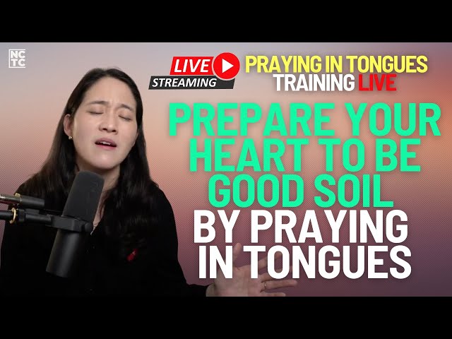 Prepare Your Heart To Be Good Soil By Praying In Tongues | Praying In Tongues Training LIVE