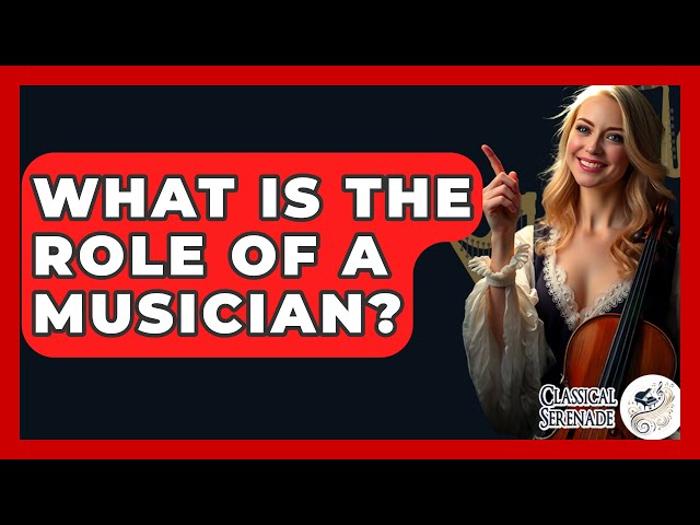 What Is The Role Of A Musician? - Classical Serenade