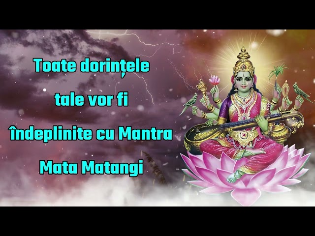 Toate dorințele tale vor fi împlinite cu Mantra Mata Matangi