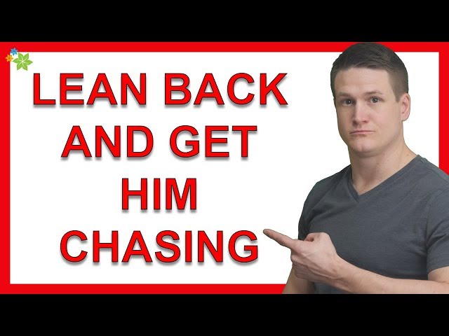 How to Lean Back And Get Men Chasing You