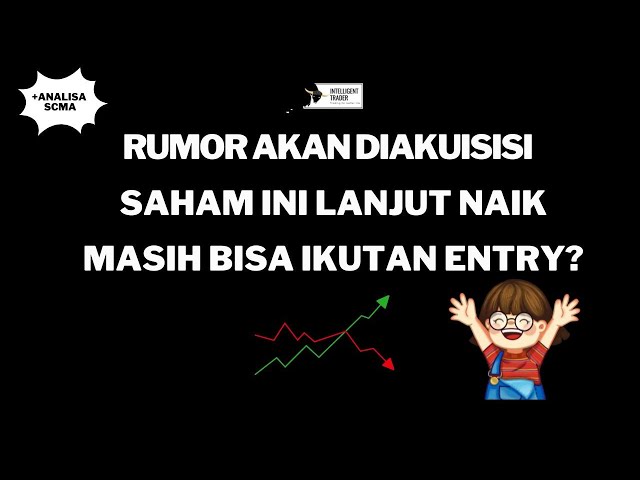 Rumor Akan Diakuisisi. Saham Ini Lanjut Naik. Hold Atau Take Profit?