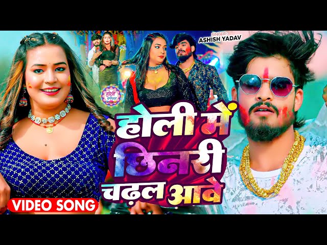 #Video - होली में छिनरी चढ़ल आवे - #Ashish Yadav का धमाकेदार होली गाना - #Maghi Holi Song 2025