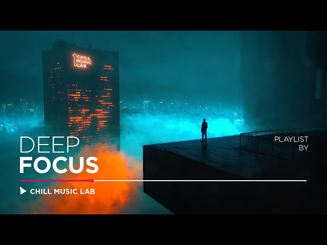 Deep Chill Music for Focus & Immersion