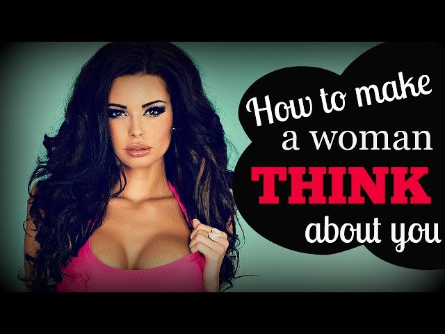 How To Make A Woman ♥Think About You♥ All The Time