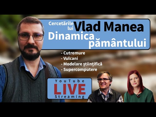 Deschis la cercetare: Dinamica Pământului cu Vlad Manea