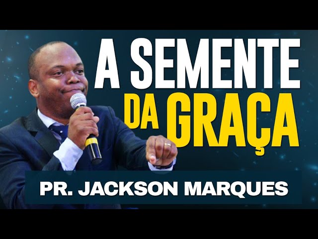 Pr. Jackson Marques - A SEMENTE DA GRAÇA - Sensacional!