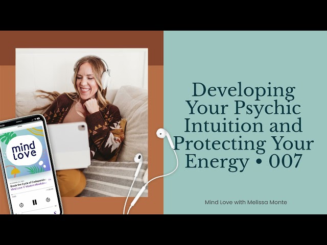 Developing Your Psychic Intuition and Protecting Your Energy • 007