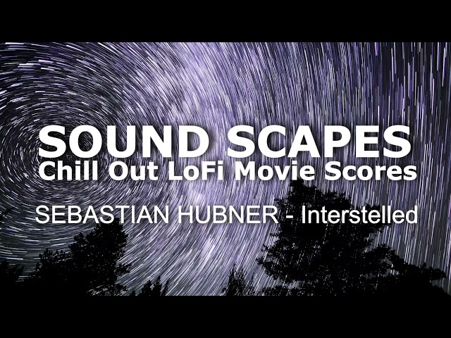 Sound Scapes Chill Out LoFi Music Scores Sebastian Hubner   Interstelled Movie TV Film Music