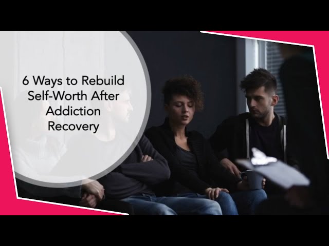 6 Ways to Rebuild Self-Worth After Addiction Recovery!