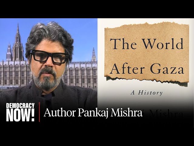 "The World After Gaza": Pankaj Mishra on Decolonization & the Return of  "Rapacious Imperialism"