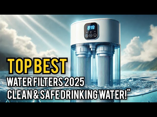 "Best Water Filters 2025: Clean & Safe Drinking Water at Home!"