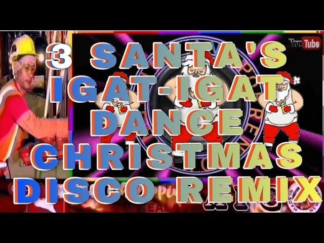 3 SANTA'S IGAT-IGAT DANCE CHRISTMAS DISCO REMIX