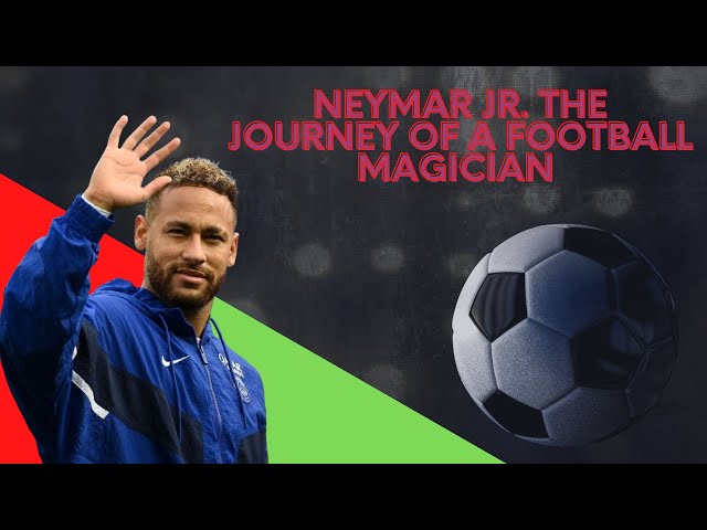 Neymar Jr. The Journey of a Football Magician