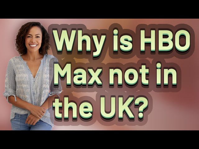 Why is HBO Max not in the UK?