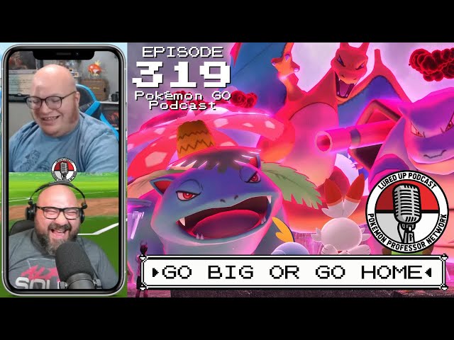 LURED UP 319 - Go Big or Go Home - POKÉMON GO PODCAST