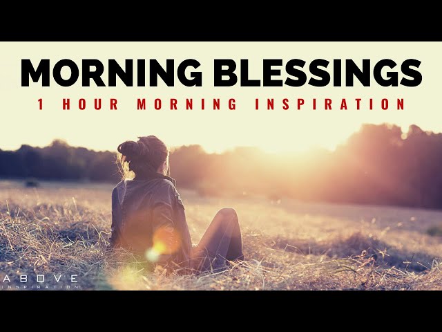 MORNING BLESSINGS FROM GOD | Blessed Morning Prayer To Start Your Day - 1 Hour Morning Inspiration