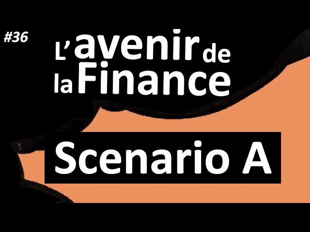 #35 L' avenir de la Finance,  scenario A