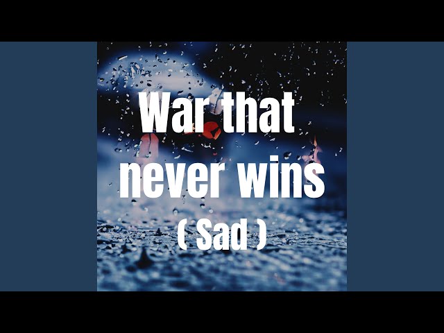 War that never wins (Sad)