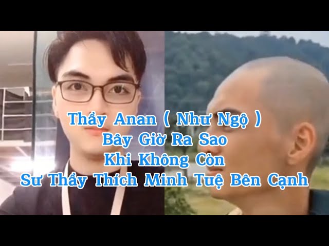 Thầy Anan ( Như Ngộ ) giờ ra sao, khi không còn sư thầy Thích Minh Tuệ bên cạnh