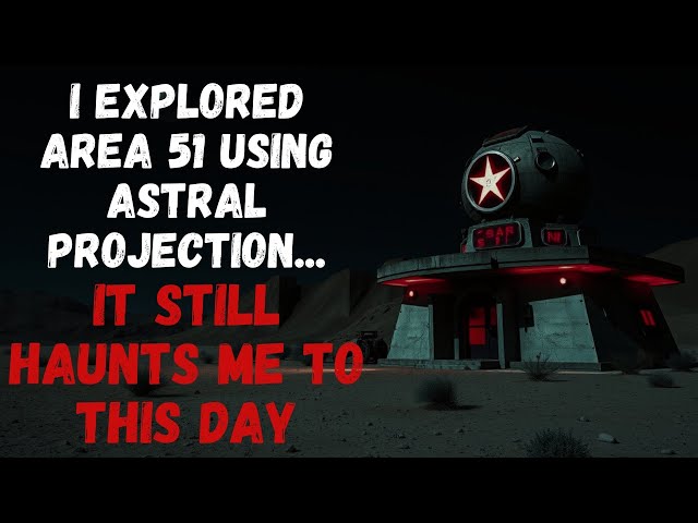 I Explored Area 51 Using Astral Projection, It Still Haunts Me To This Day - Creepypasta