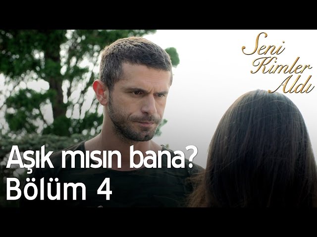 Aşık mısın bana? - Seni Kimler Aldı 4. Bölüm