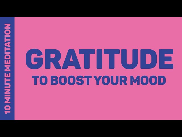 Use Gratitude To Boost Your Mood - 10 Minute Meditation