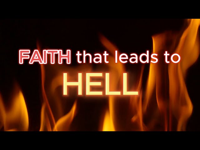 Faith that leads to Hell - Lesson 1 -Most of us Protestants only have a faith that will lead to Hell