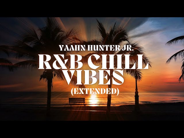 R&B Chill Vibes (EXTENDED) - Yaahn Hunter Jr.