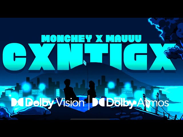 Monchey X mauuu - CXNTIGX (Dolby Vision | Dolby Atmos)